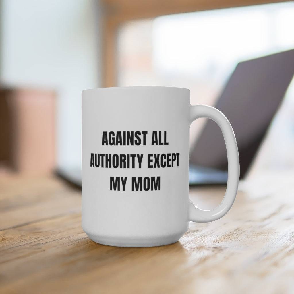 Against All Authority Except My Mom Coffee Mug - beyourownherodesign