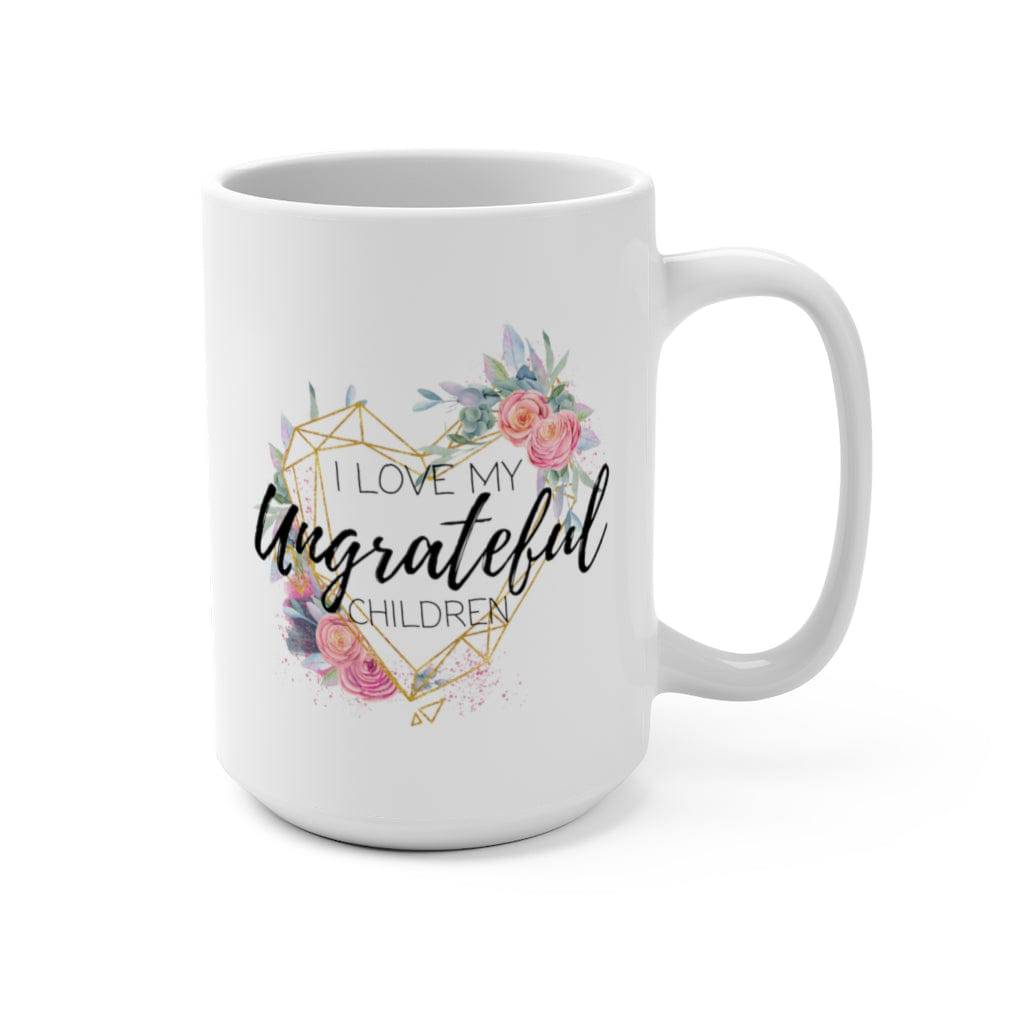 I Love My Ungrateful Children Coffee Mug - beyourownherodesign