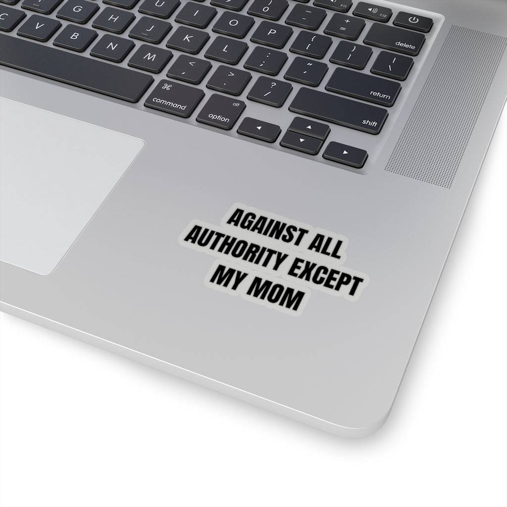 Against All Authority Except My Mom Kiss-Cut Sticker - beyourownherodesign