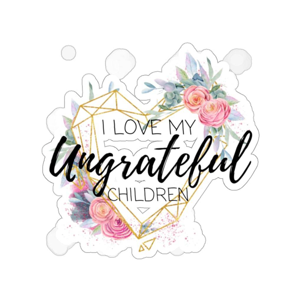 I Love My Ungrateful Children Kiss-Cut Sticker - beyourownherodesign