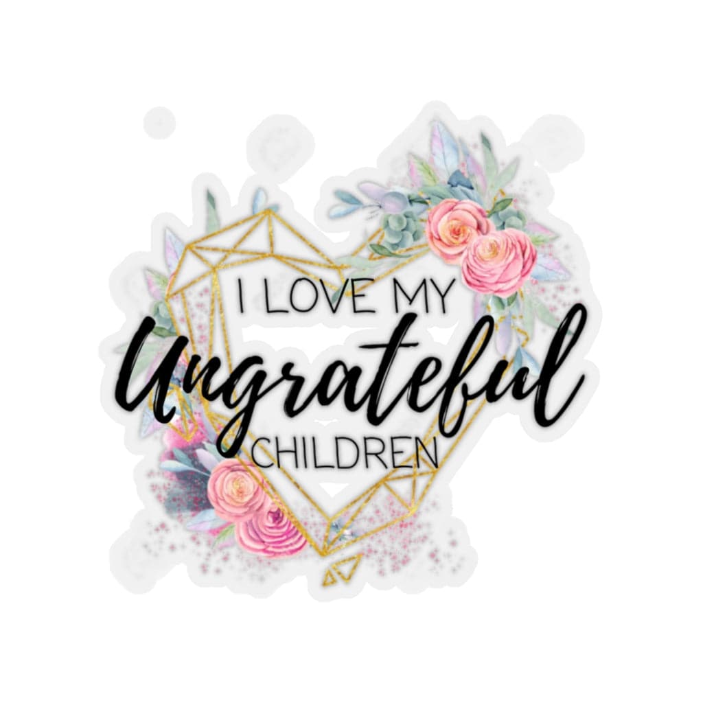 I Love My Ungrateful Children Kiss-Cut Sticker - beyourownherodesign