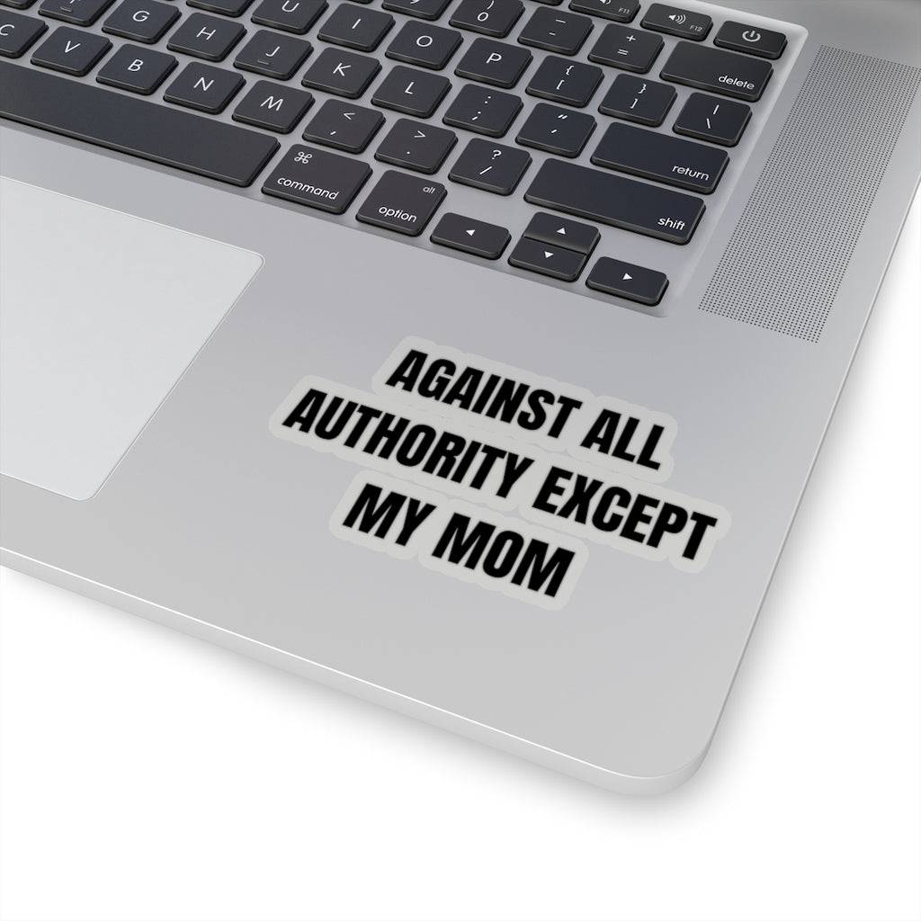 Against All Authority Except My Mom Kiss-Cut Sticker - beyourownherodesign